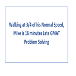Walking at 3 4 of his Normal Speed Mike is 16 minutes Late GMAT Problem Solving